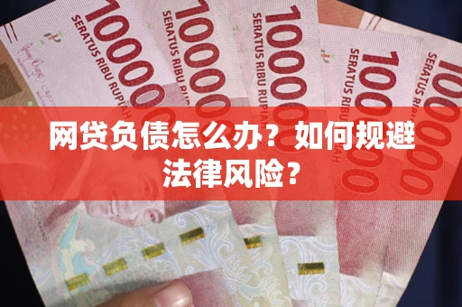 武汉网贷负债怎么办？如何规避法律风险？