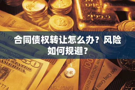 武汉合同债权转让怎么办？风险如何规避？