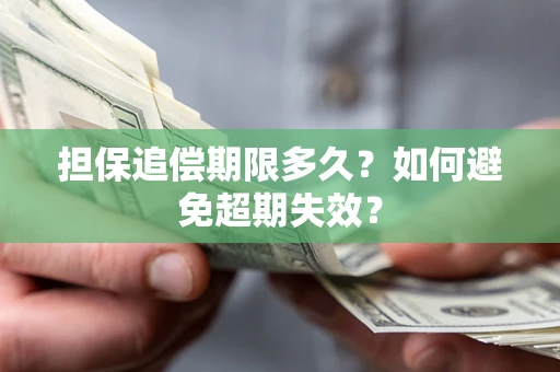 武汉担保追偿期限多久?如何避免超期失效? 武汉担保追偿期限多久?如何避免超期失效?