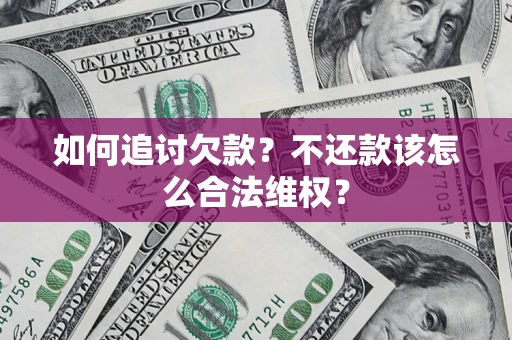 武汉如何追讨欠款？不还款该怎么合法维权？
