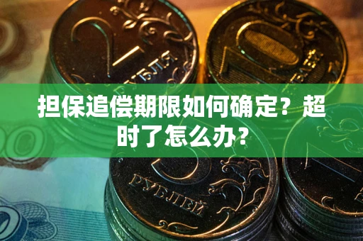 武汉担保追偿期限如何确定？超时了怎么办？