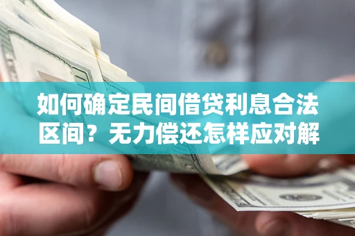 武汉如何确定民间借贷利息合法区间？无力偿还怎样应对解决法门？