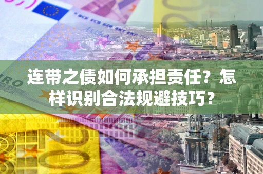 武汉连带之债如何承担责任？怎样识别合法规避技巧？