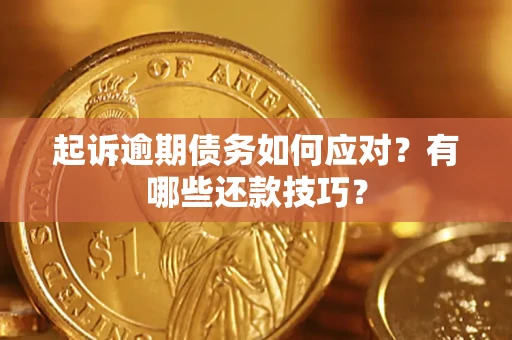 武汉起诉逾期债务如何应对？有哪些还款技巧？