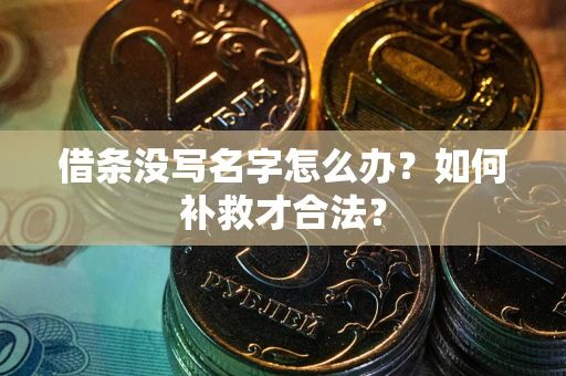 武汉借条没写名字怎么办？如何补救才合法？