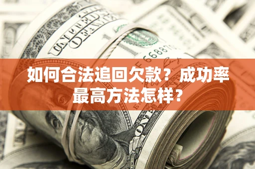 武汉如何合法追回欠款？成功率最高方法怎样？