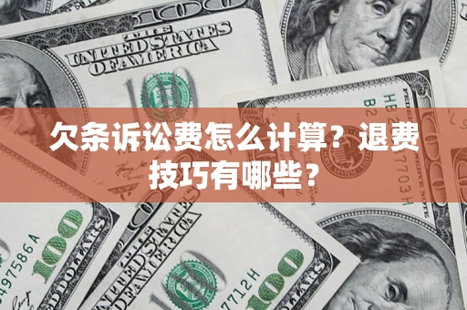武汉欠条诉讼费怎么计算？退费技巧有哪些？