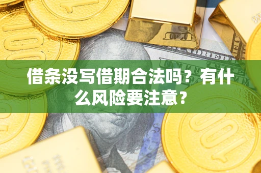 武汉借条没写借期合法吗？有什么风险要注意？