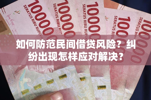 武汉如何防范民间借贷风险？纠纷出现怎样应对解决？