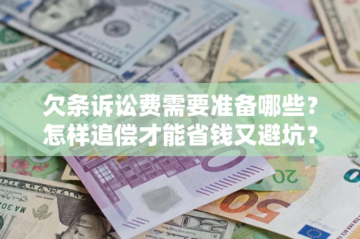 武汉欠条诉讼费需要准备哪些？怎样追偿才能省钱又避坑？