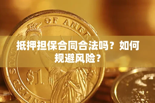 武汉抵押担保合同合法吗？如何规避风险？