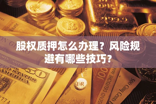 武汉股权质押怎么办理？风险规避有哪些技巧？