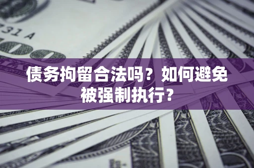 武汉债务拘留合法吗？如何避免被强制执行？