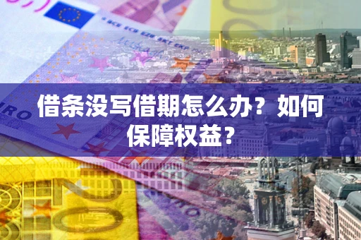 武汉借条没写借期怎么办？如何保障权益？