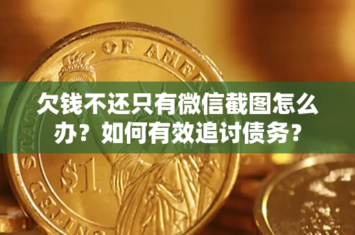 武汉欠钱不还只有微信截图怎么办？如何有效追讨债务？