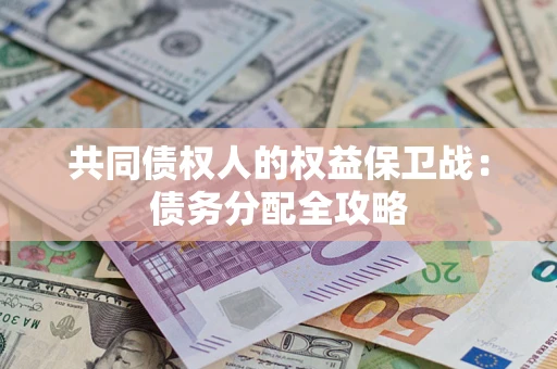 武汉共同债权人的权益保卫战：债务分配全攻略