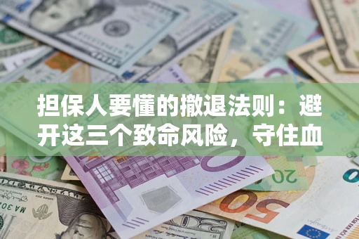 武汉担保人要懂的撤退法则：避开这三个致命风险，守住血汗钱