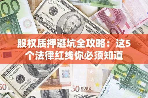 武汉股权质押避坑全攻略：这5个法律红线你必须知道