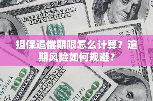 武汉担保追偿期限怎么计算？逾期风险如何规避？