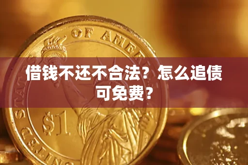 武汉借钱不还不合法？怎么追债可免费？