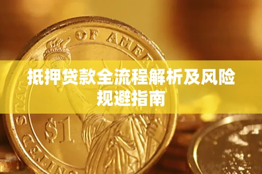 武汉抵押贷款全流程解析及风险规避指南