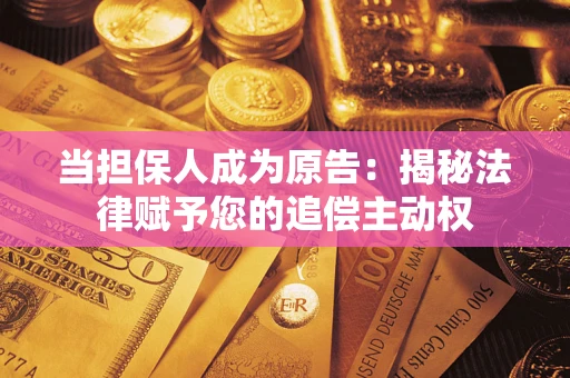 武汉当担保人成为原告：揭秘法律赋予您的追偿主动权