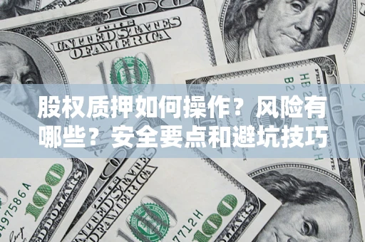 武汉股权质押如何操作？风险有哪些？安全要点和避坑技巧？
