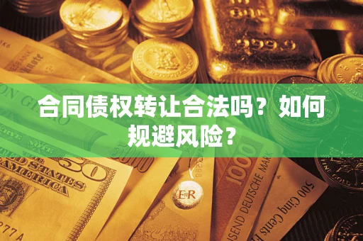 武汉合同债权转让合法吗？如何规避风险？