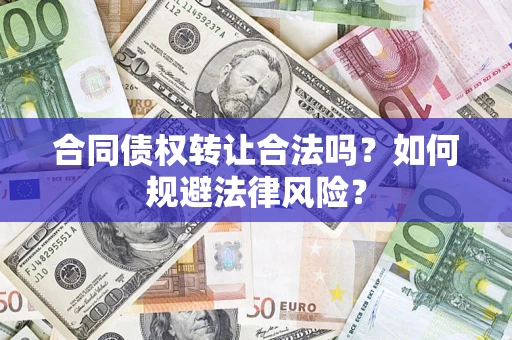 武汉合同债权转让合法吗？如何规避法律风险？