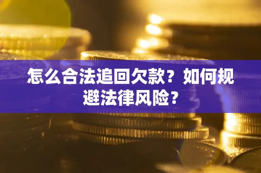 武汉怎么合法追回欠款？如何规避法律风险？