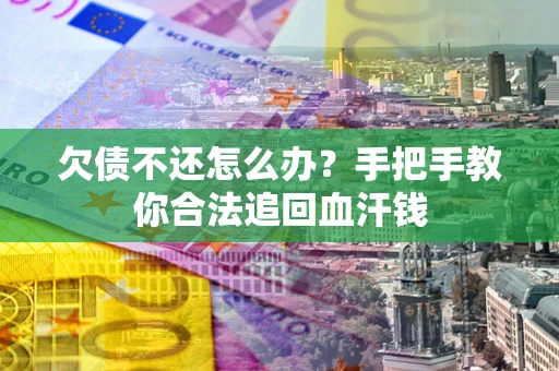 武汉欠债不还怎么办?手把手教你合法追回血汗钱 武汉欠债不还怎么办?手把手教你合法追回血汗钱
