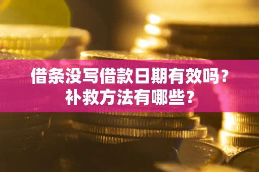 武汉借条没写借款日期有效吗?补救方法有哪些? 武汉借条没写借款日期有效吗?补救方法有哪些?