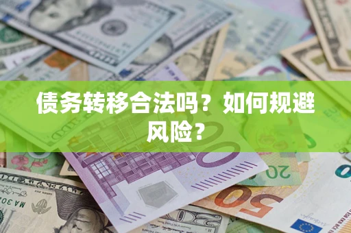 武汉债务转移合法吗？如何规避风险？