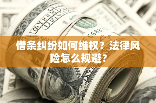 武汉借条纠纷如何维权？法律风险怎么规避？