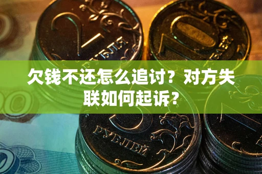 武汉欠钱不还怎么追讨？对方失联如何起诉？