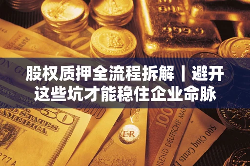 武汉股权质押全流程拆解｜避开这些坑才能稳住企业命脉