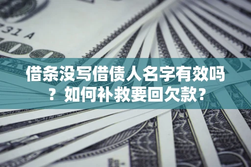 武汉借条没写借债人名字有效吗？如何补救要回欠款？