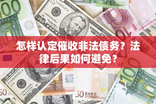 武汉怎样认定催收非法债务？法律后果如何避免？