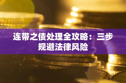 武汉连带之债处理全攻略：三步规避法律风险